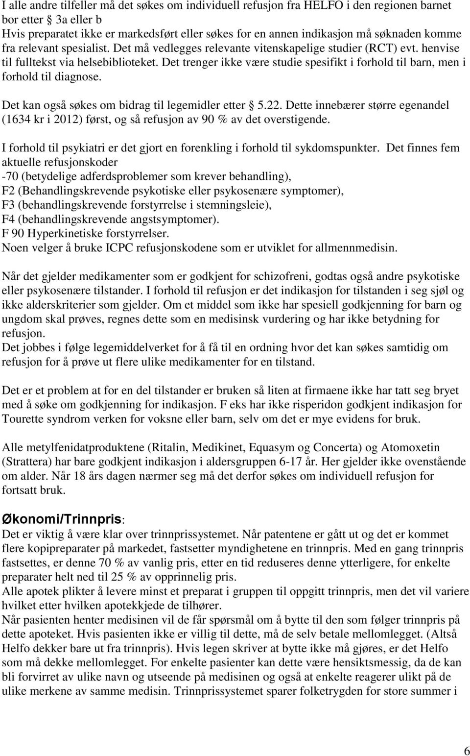 Det trenger ikke være studie spesifikt i forhold til barn, men i forhold til diagnose. Det kan også søkes om bidrag til legemidler etter 5.22.