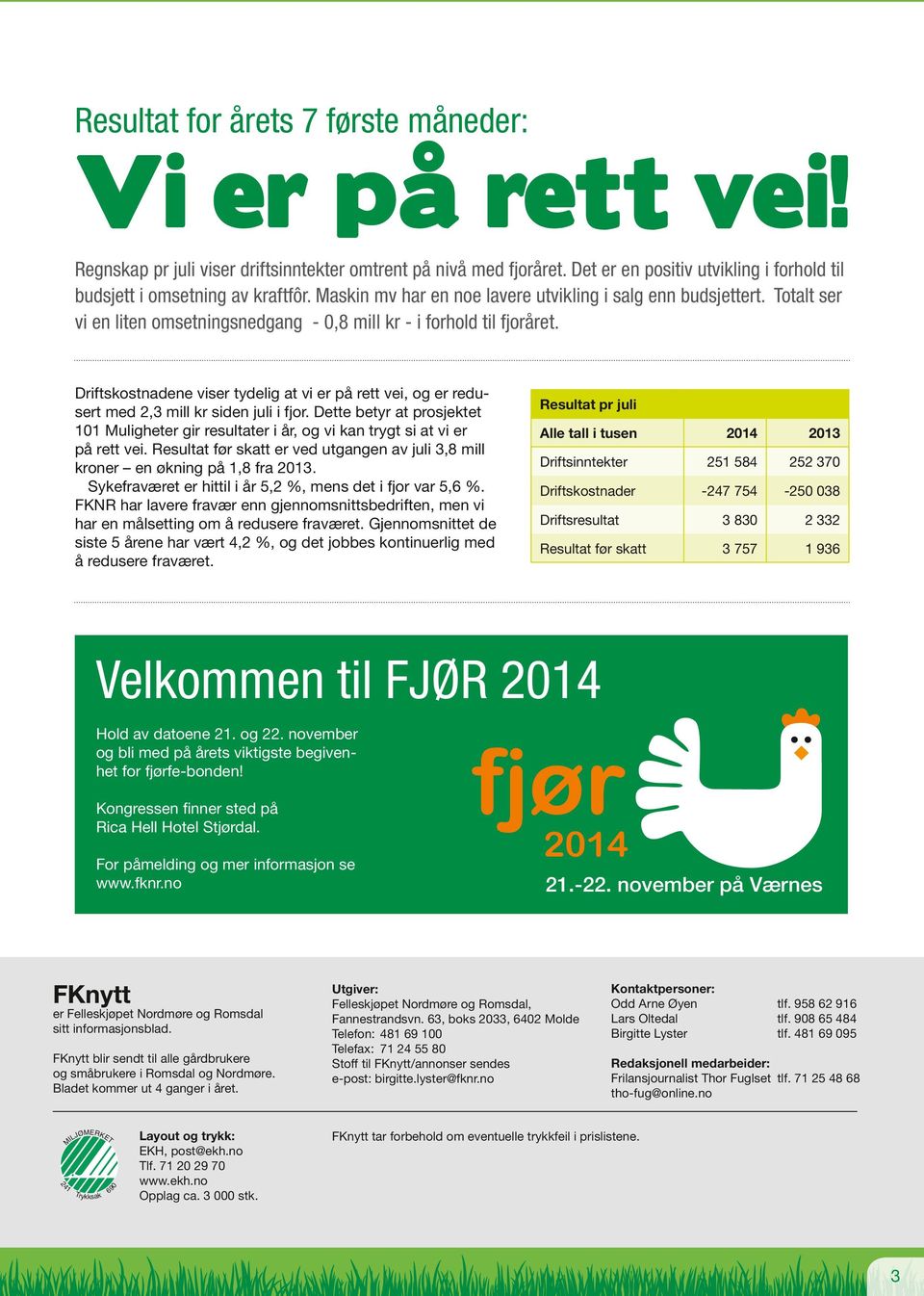 Driftskostnadene viser tydelig at vi er på rett vei, og er redusert med 2,3 mill kr siden juli i fjor.