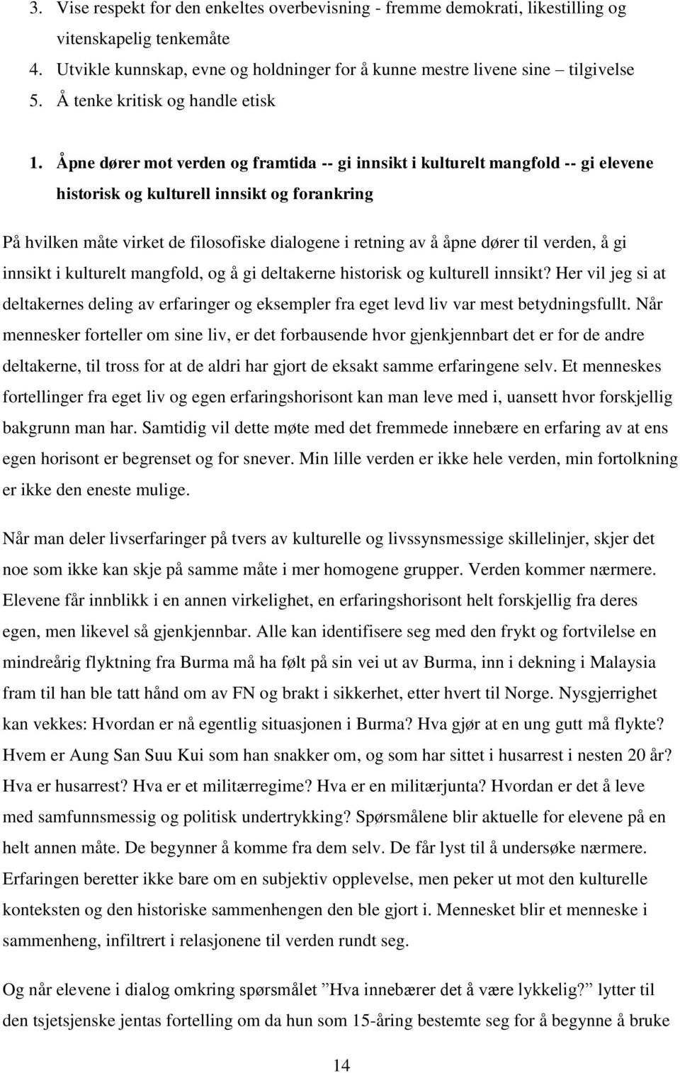 Åpne dører mot verden og framtida -- gi innsikt i kulturelt mangfold -- gi elevene historisk og kulturell innsikt og forankring På hvilken måte virket de filosofiske dialogene i retning av å åpne