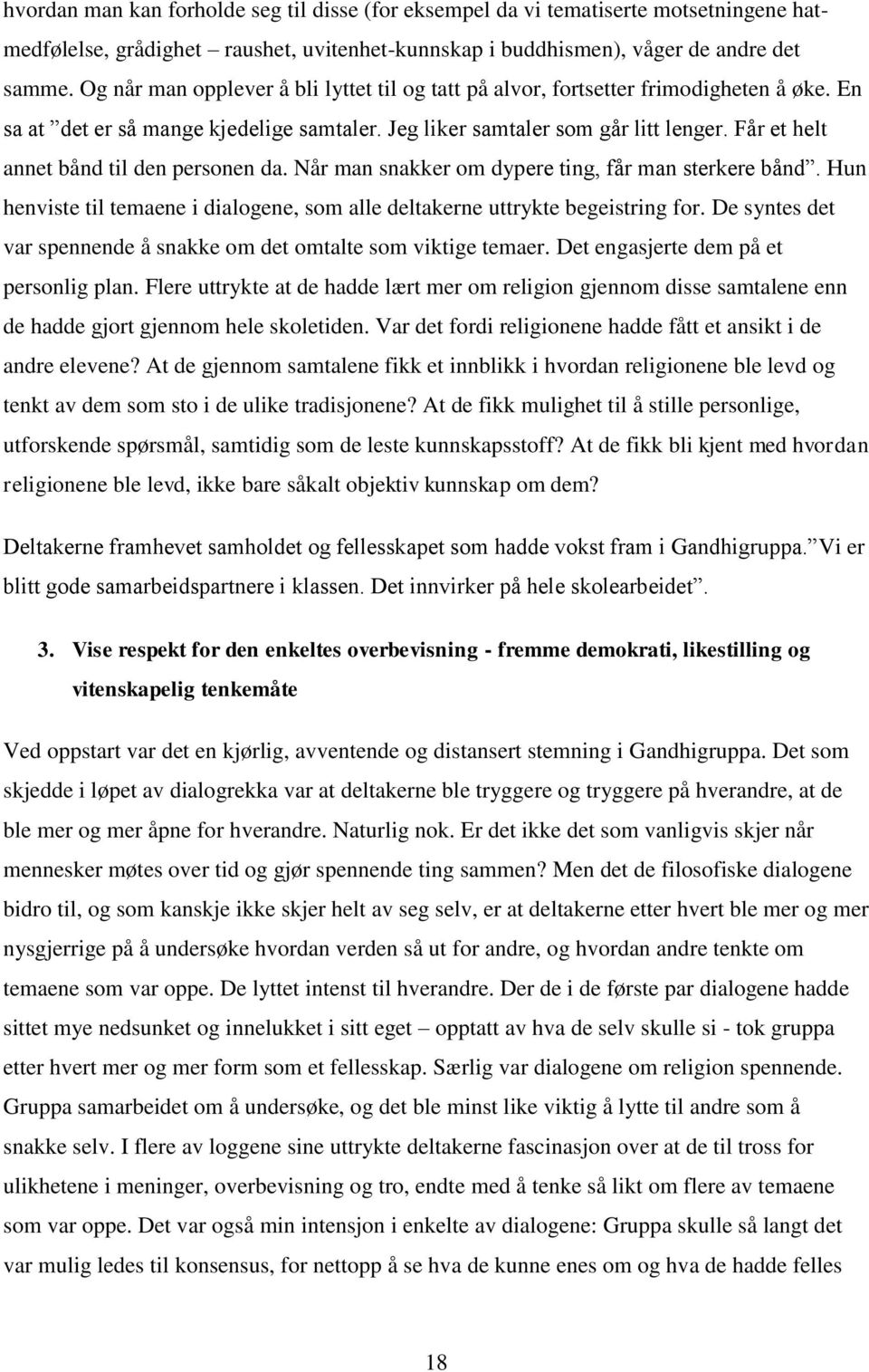 Får et helt annet bånd til den personen da. Når man snakker om dypere ting, får man sterkere bånd. Hun henviste til temaene i dialogene, som alle deltakerne uttrykte begeistring for.