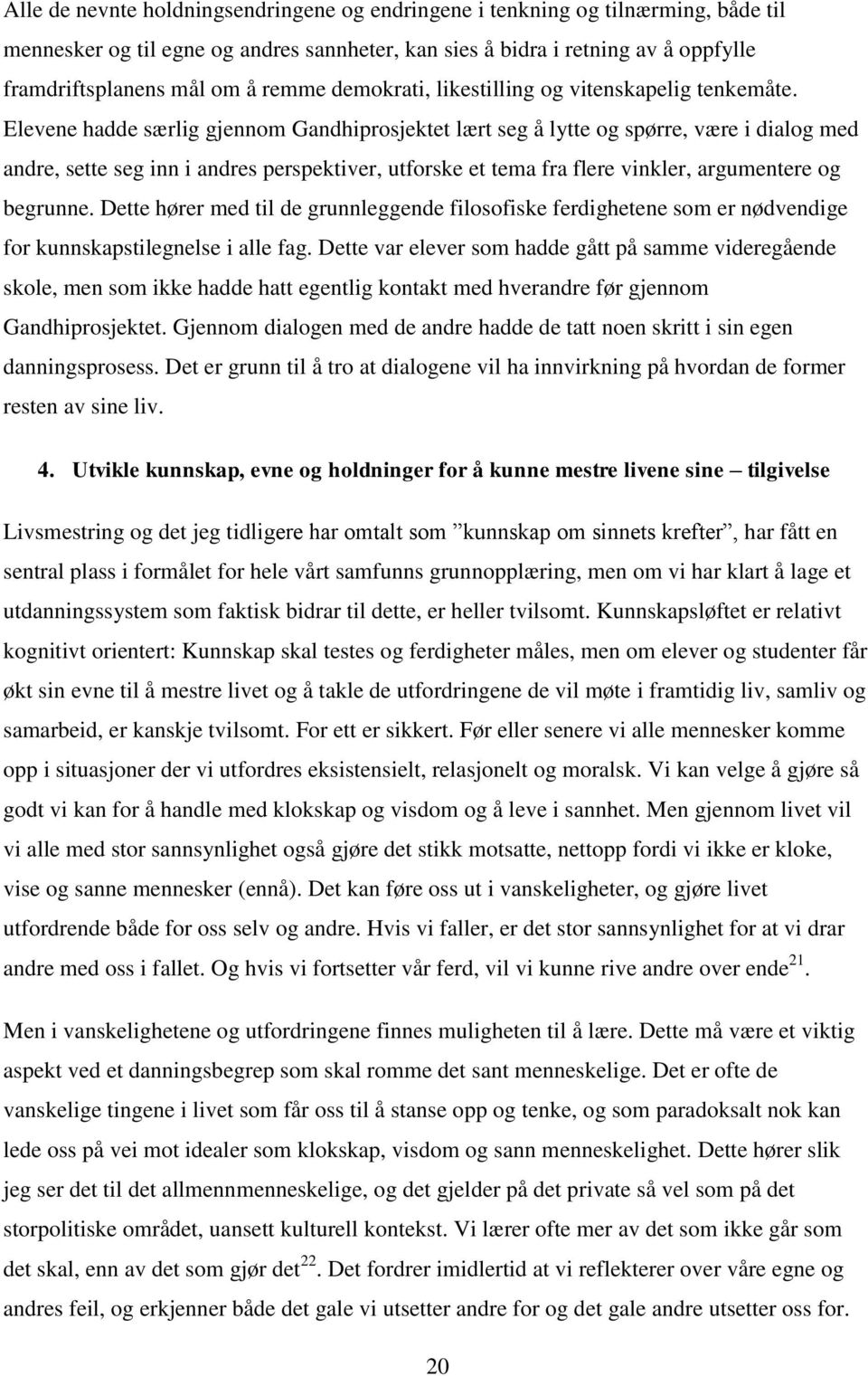 Elevene hadde særlig gjennom Gandhiprosjektet lært seg å lytte og spørre, være i dialog med andre, sette seg inn i andres perspektiver, utforske et tema fra flere vinkler, argumentere og begrunne.