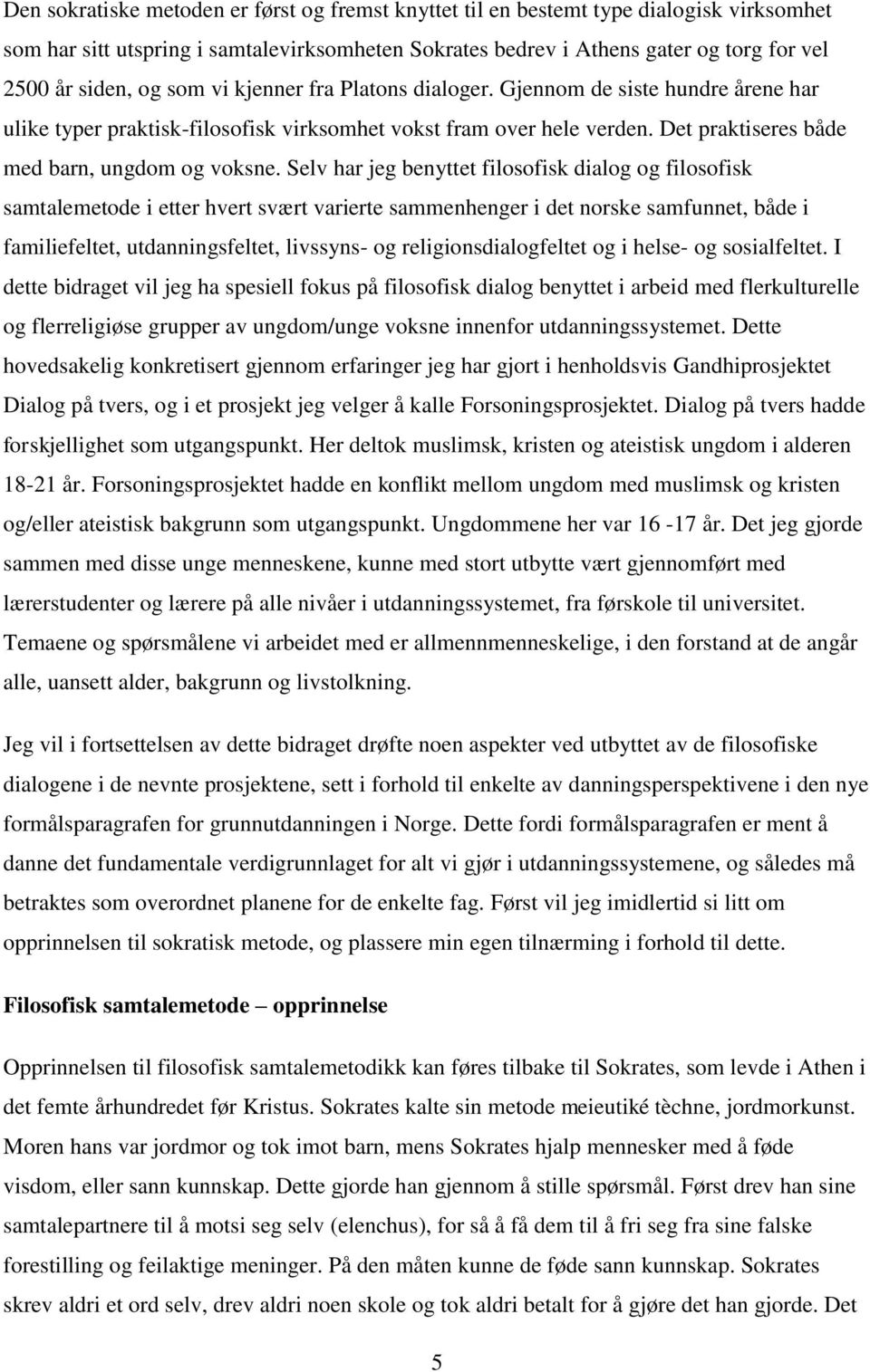 Selv har jeg benyttet filosofisk dialog og filosofisk samtalemetode i etter hvert svært varierte sammenhenger i det norske samfunnet, både i familiefeltet, utdanningsfeltet, livssyns- og