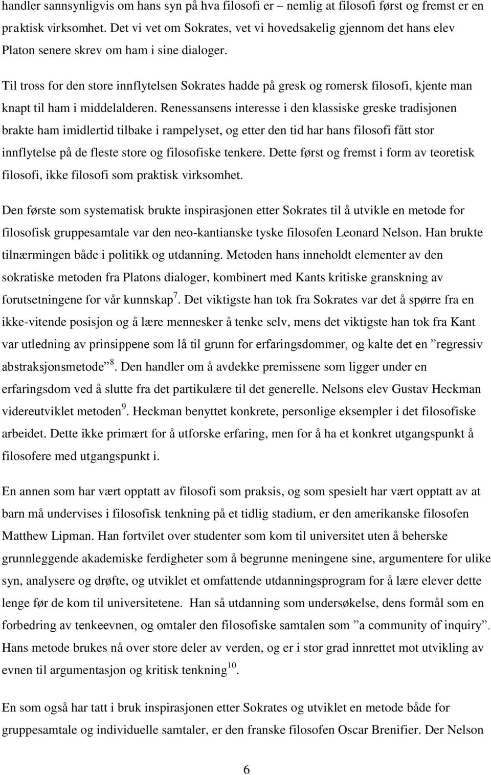 Til tross for den store innflytelsen Sokrates hadde på gresk og romersk filosofi, kjente man knapt til ham i middelalderen.