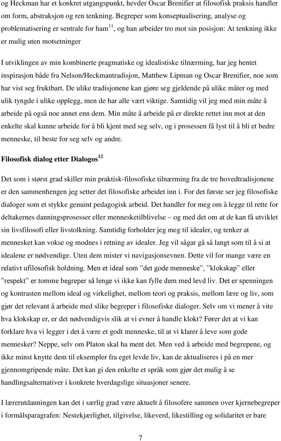 pragmatiske og idealistiske tilnærming, har jeg hentet inspirasjon både fra Nelson/Heckmantradisjon, Matthew Lipman og Oscar Brenifier, noe som har vist seg fruktbart.