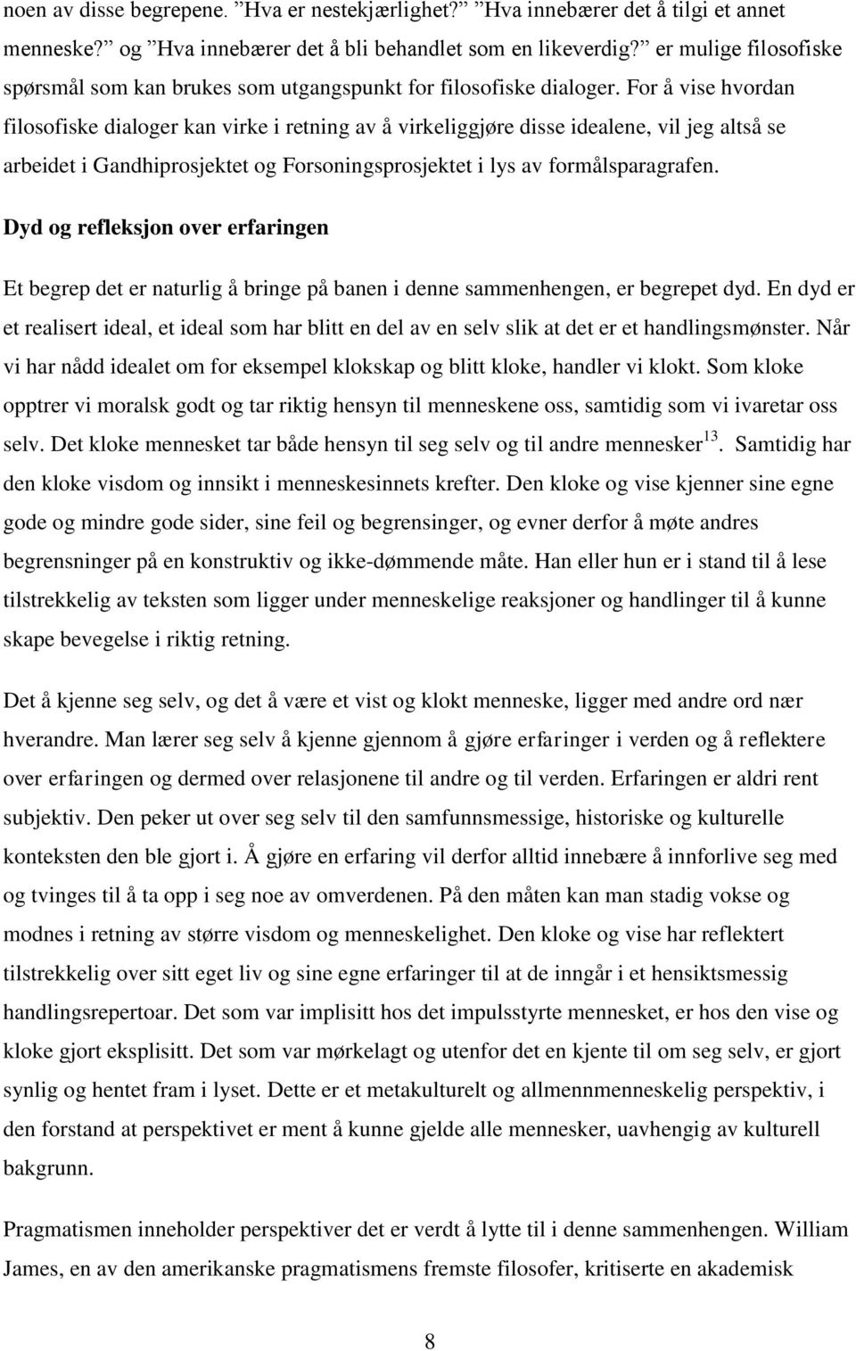 For å vise hvordan filosofiske dialoger kan virke i retning av å virkeliggjøre disse idealene, vil jeg altså se arbeidet i Gandhiprosjektet og Forsoningsprosjektet i lys av formålsparagrafen.