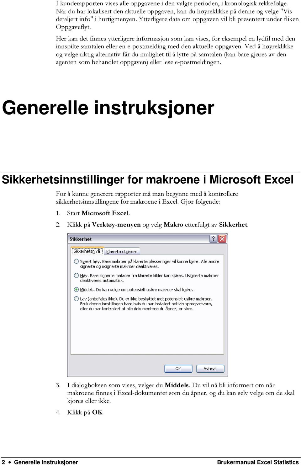 Her kan det finnes ytterligere informasjon som kan vises, for eksempel en lydfil med den innspilte samtalen eller en e-postmelding med den aktuelle oppgaven.