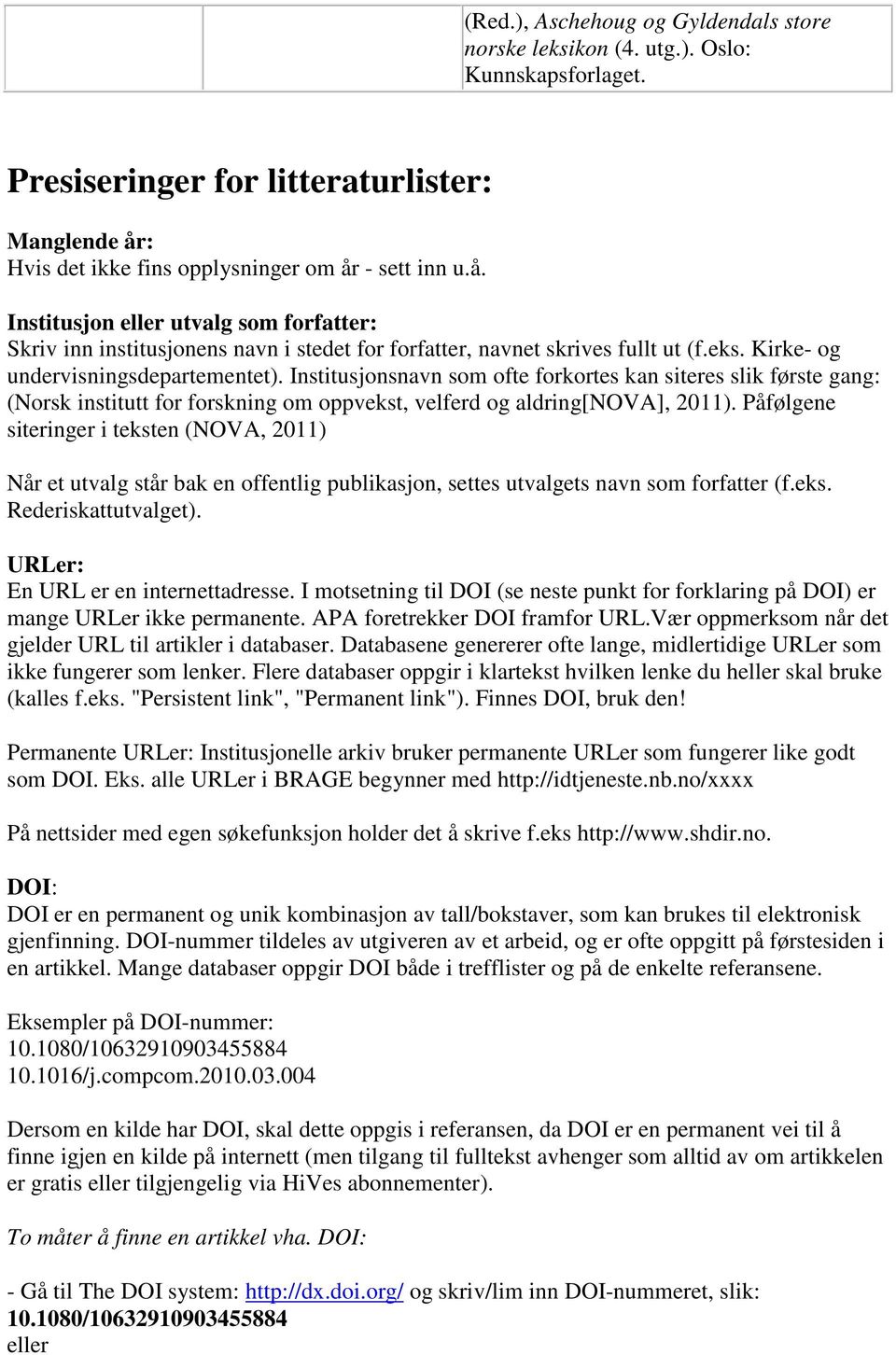 Kirke- og undervisningsdepartementet). Institusjonsnavn som ofte forkortes kan siteres slik første gang: (Norsk institutt for forskning om oppvekst, velferd og aldring[nova], 2011).