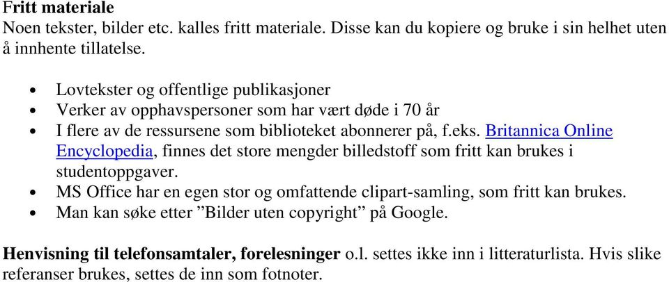 MS Office har en egen stor og omfattende clipart-samling, som fritt kan brukes. Man kan søke etter Bilder uten copyright på Google.