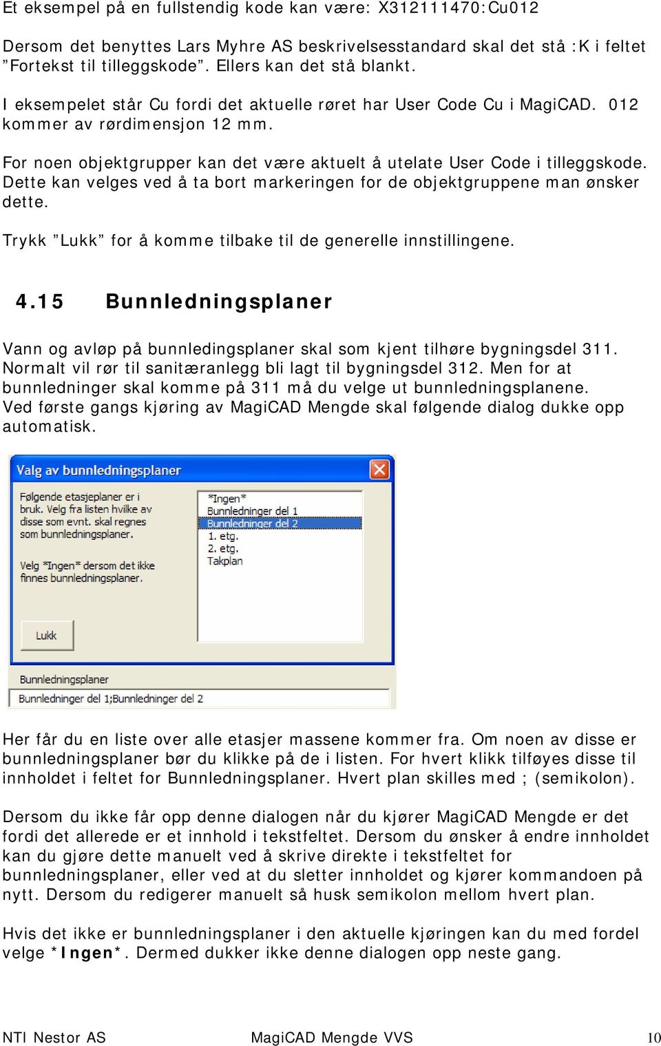 Dette kan velges ved å ta bort markeringen for de objektgruppene man ønsker dette. Trykk Lukk for å komme tilbake til de generelle innstillingene. 4.