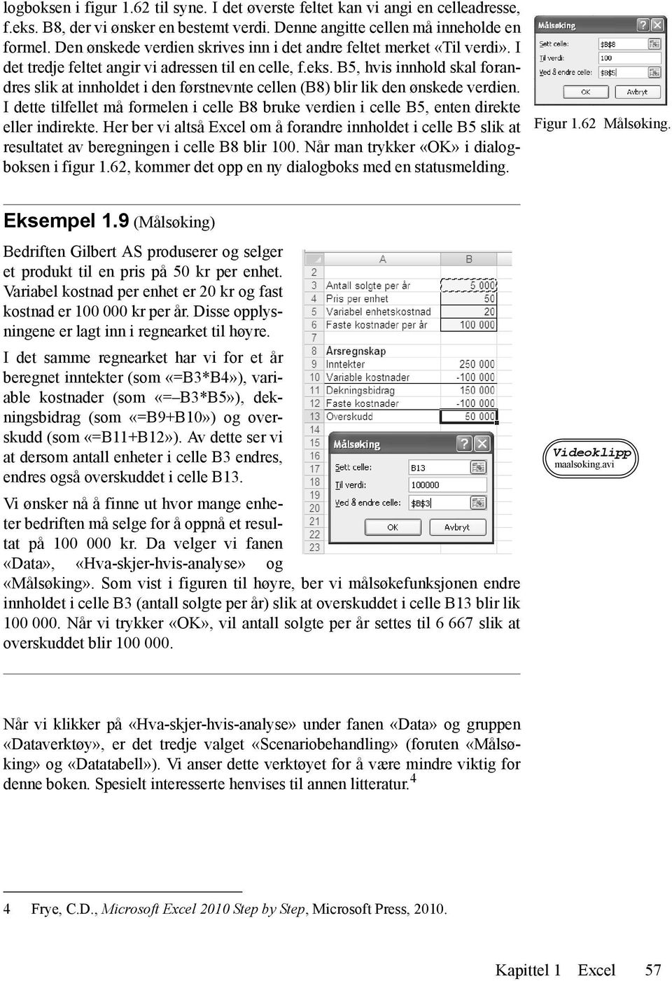 B5, hvis innhold skal forandres slik at innholdet i den førstnevnte cellen (B8) blir lik den ønskede verdien.