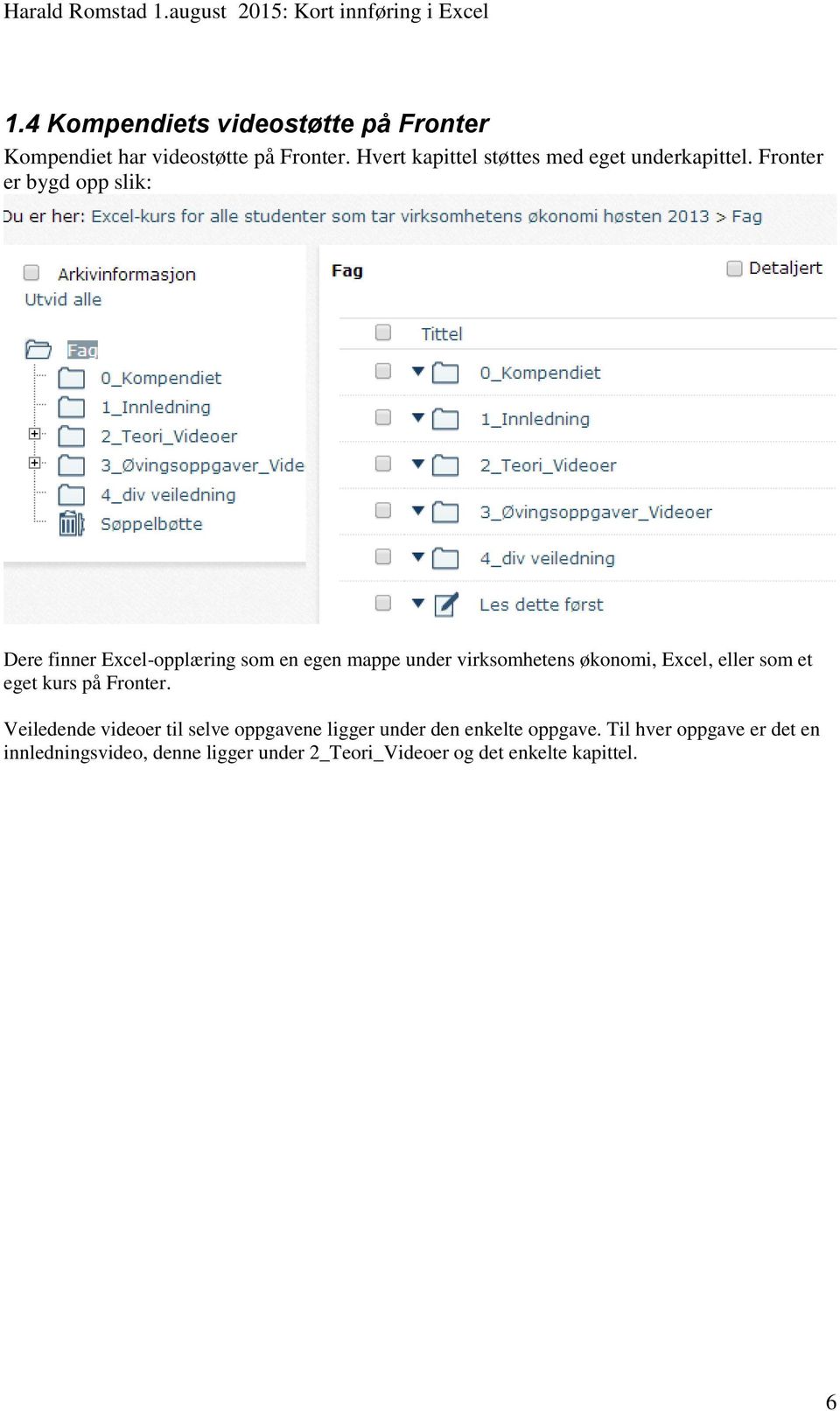 Fronter er bygd opp slik: Dere finner Excel-opplæring som en egen mappe under virksomhetens økonomi, Excel,