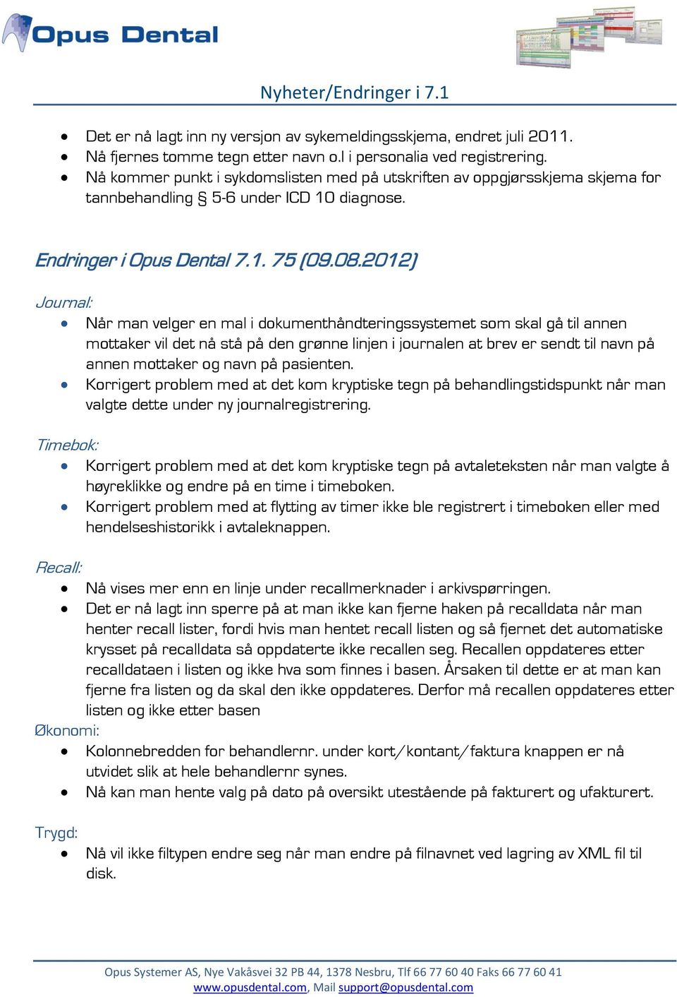 2012) Journal: Når man velger en mal i dokumenthåndteringssystemet som skal gå til annen mottaker vil det nå stå på den grønne linjen i journalen at brev er sendt til navn på annen mottaker og navn