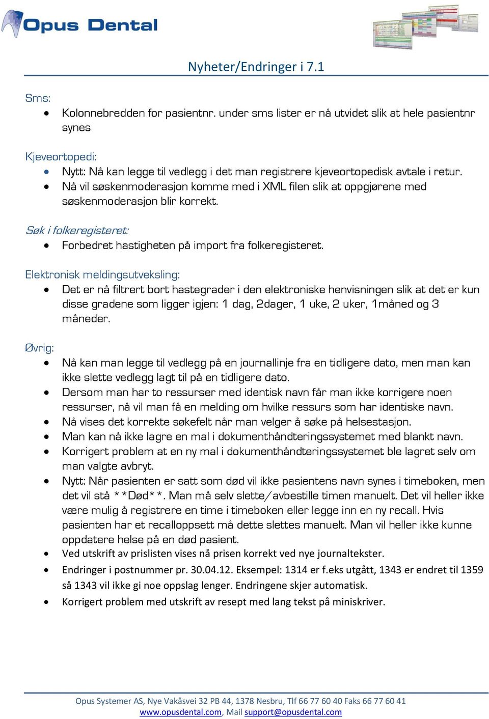 Elektronisk meldingsutveksling: Det er nå filtrert bort hastegrader i den elektroniske henvisningen slik at det er kun disse gradene som ligger igjen: 1 dag, 2dager, 1 uke, 2 uker, 1måned og 3