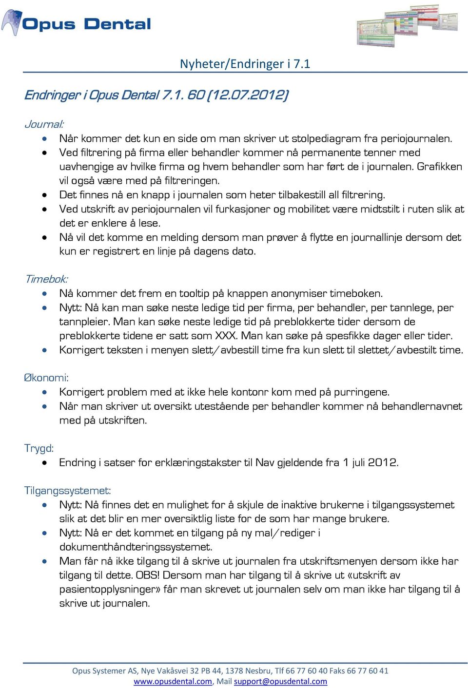 Det finnes nå en knapp i journalen som heter tilbakestill all filtrering. Ved utskrift av periojournalen vil furkasjoner og mobilitet være midtstilt i ruten slik at det er enklere å lese.