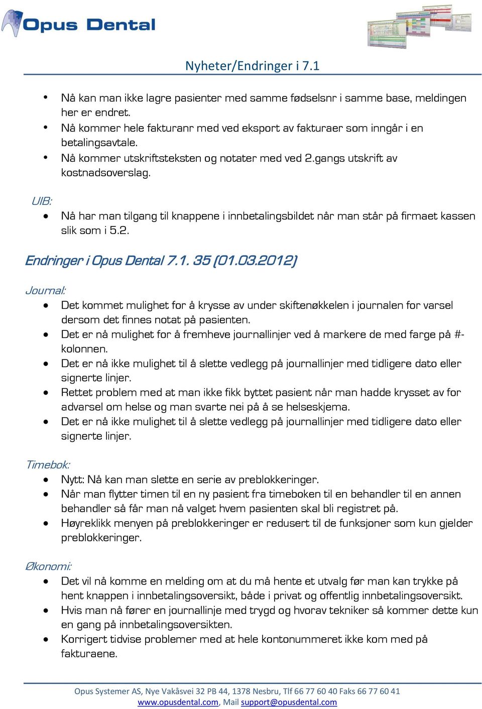 1. 35 (01.03.2012) Journal: Det kommet mulighet for å krysse av under skiftenøkkelen i journalen for varsel dersom det finnes notat på pasienten.