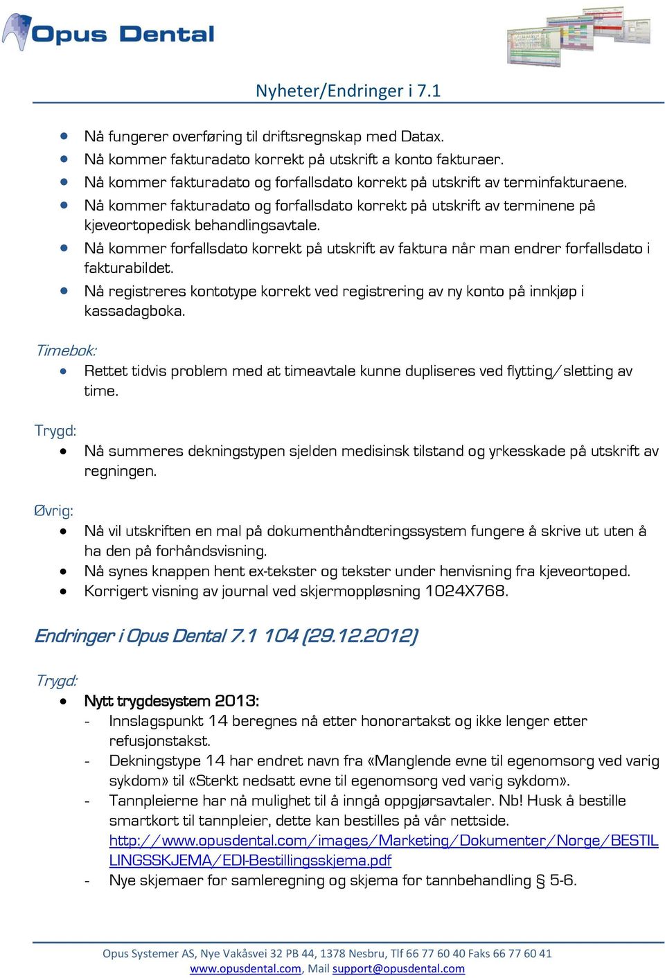 Nå kommer forfallsdato korrekt på utskrift av faktura når man endrer forfallsdato i fakturabildet. Nå registreres kontotype korrekt ved registrering av ny konto på innkjøp i kassadagboka.