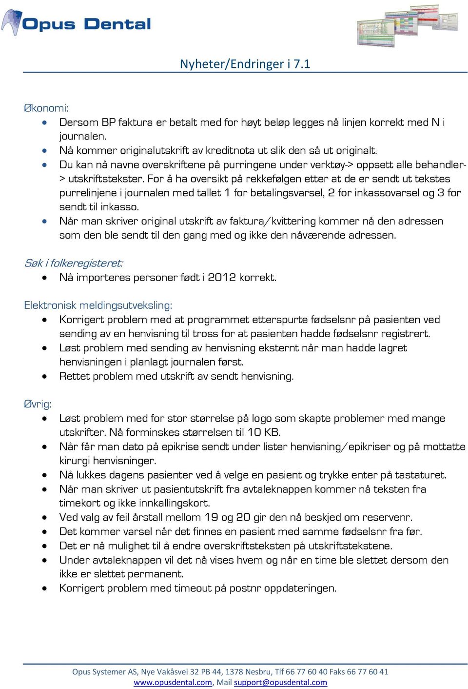 For å ha oversikt på rekkefølgen etter at de er sendt ut tekstes purrelinjene i journalen med tallet 1 for betalingsvarsel, 2 for inkassovarsel og 3 for sendt til inkasso.