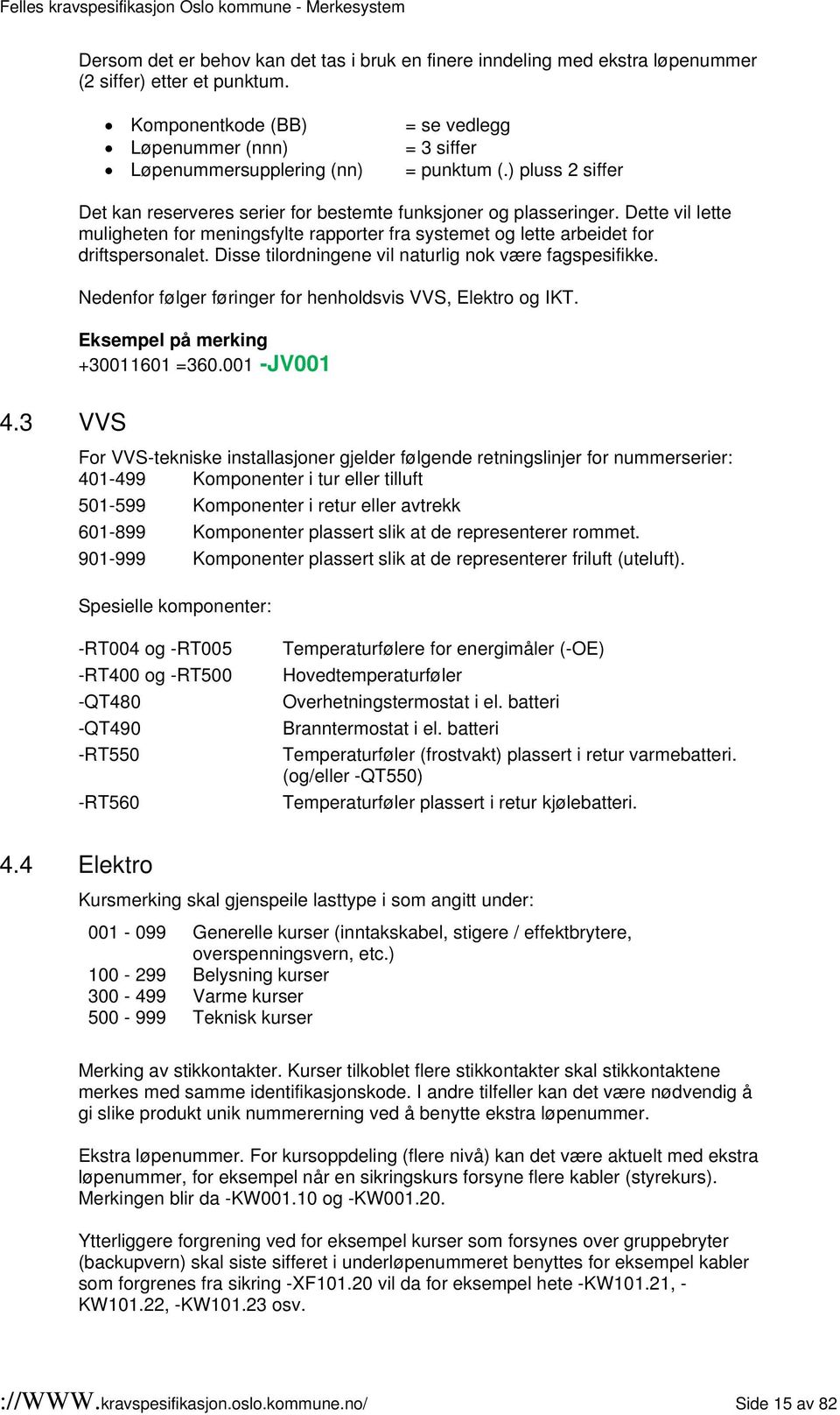 Dette vil lette muligheten for meningsfylte rapporter fra systemet og lette arbeidet for driftspersonalet. Disse tilordningene vil naturlig nok være fagspesifikke.