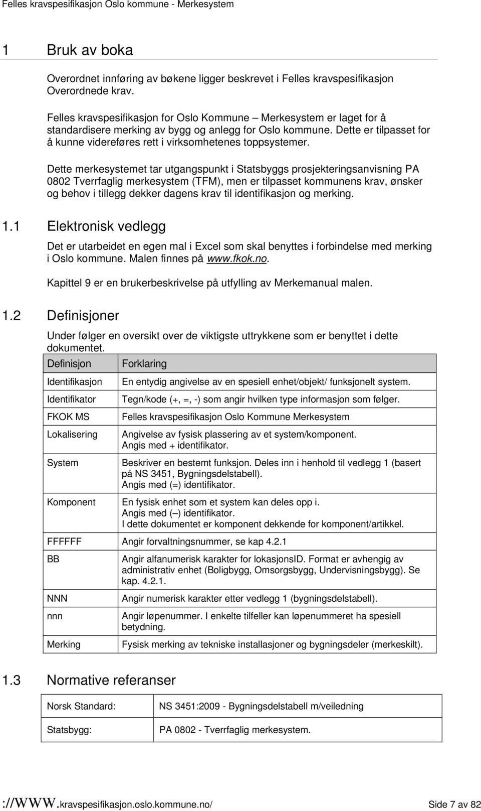 Dette er tilpasset for å kunne videreføres rett i virksomhetenes toppsystemer.