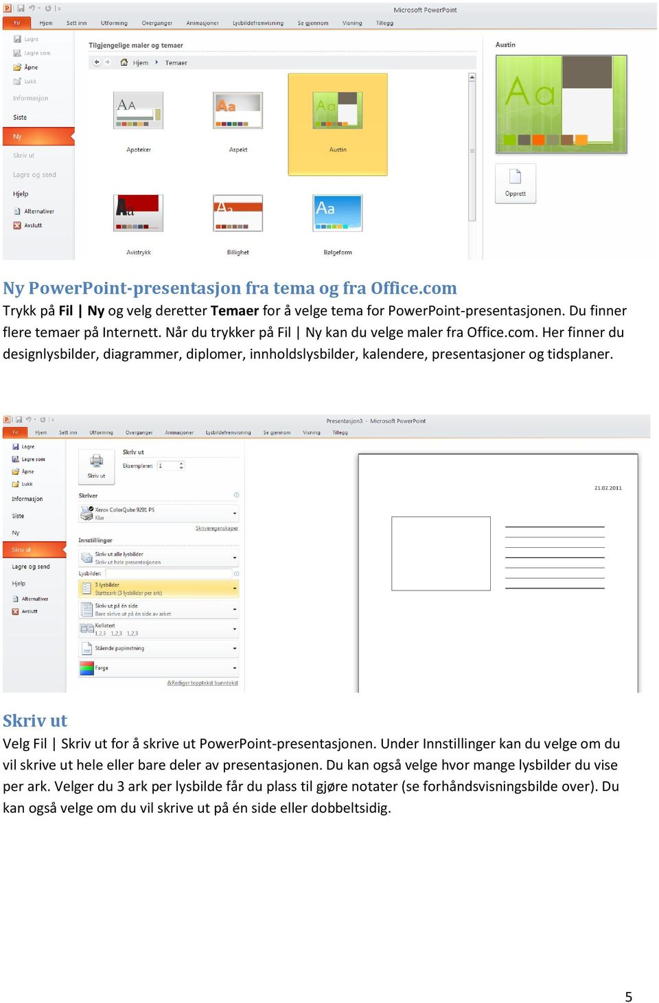 Skriv ut Velg Fil Skriv ut for å skrive ut PowerPoint-presentasjonen. Under Innstillinger kan du velge om du vil skrive ut hele eller bare deler av presentasjonen.