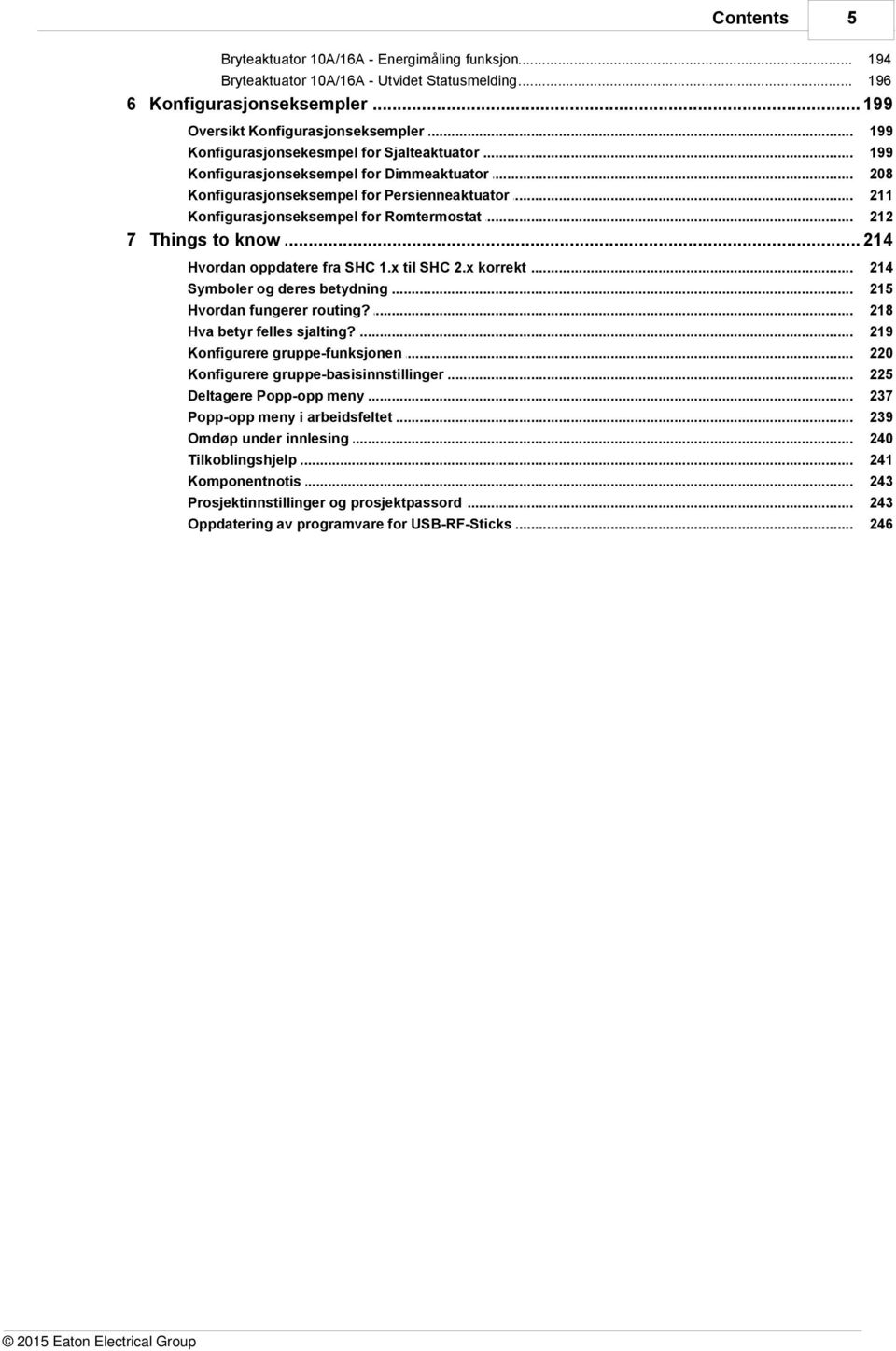 .. for Persienneaktuator 211 Konfigurasjonseksempel... for Romtermostat 212 7 Things to... know 214 Hvordan... oppdatere fra SHC 1.x til SHC 2.x korrekt 214 Symboler... og deres betydning 215 Hvordan.