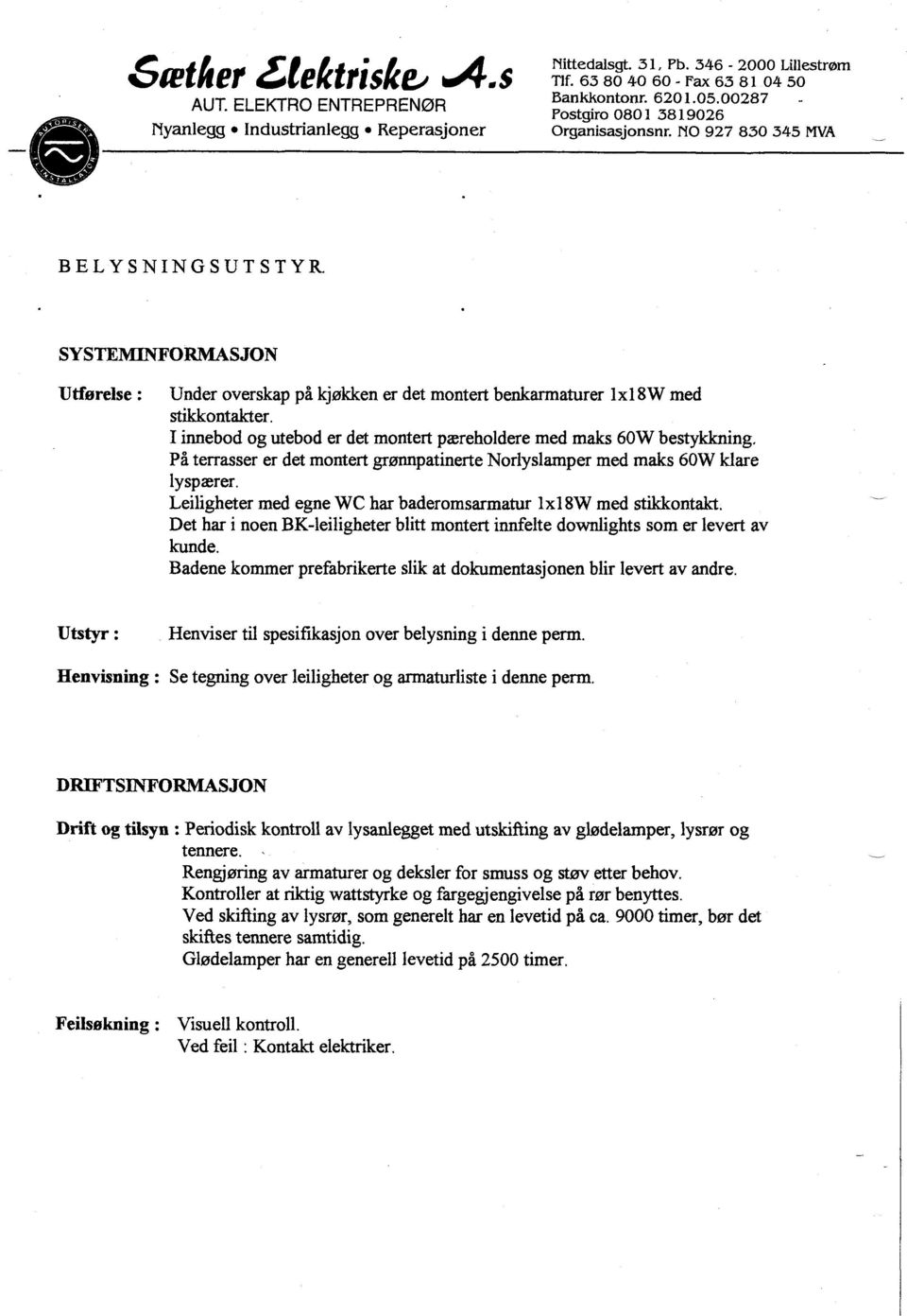 I innebod og utebod er det montert pæreholdere med maks 60W bestykkning. På terrasser er det montert grønnpatinerte Norlyslamper med maks 60W klare lyspærer.