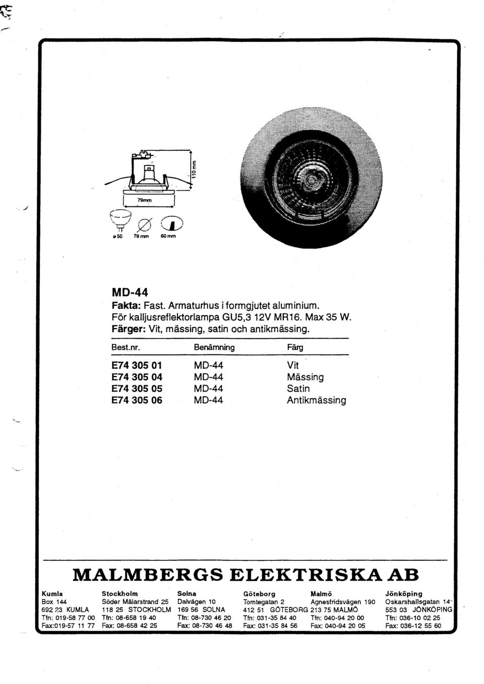 Benåmning Fårg MALMBERGS ELEKTRISKA AB Tfn: 019-58 77 00 Tfn: 08-658 19 40 Tfn: 08-730 46 20 Tfn: 031-35 84 40 Tfn: