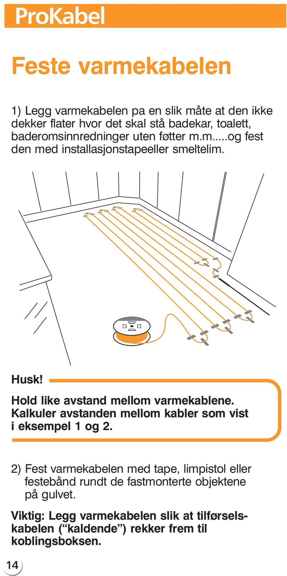 Hold like avstand mellom varmekablene. Kalkuler avstanden mellom kabler som vist ieksempel 1og2.