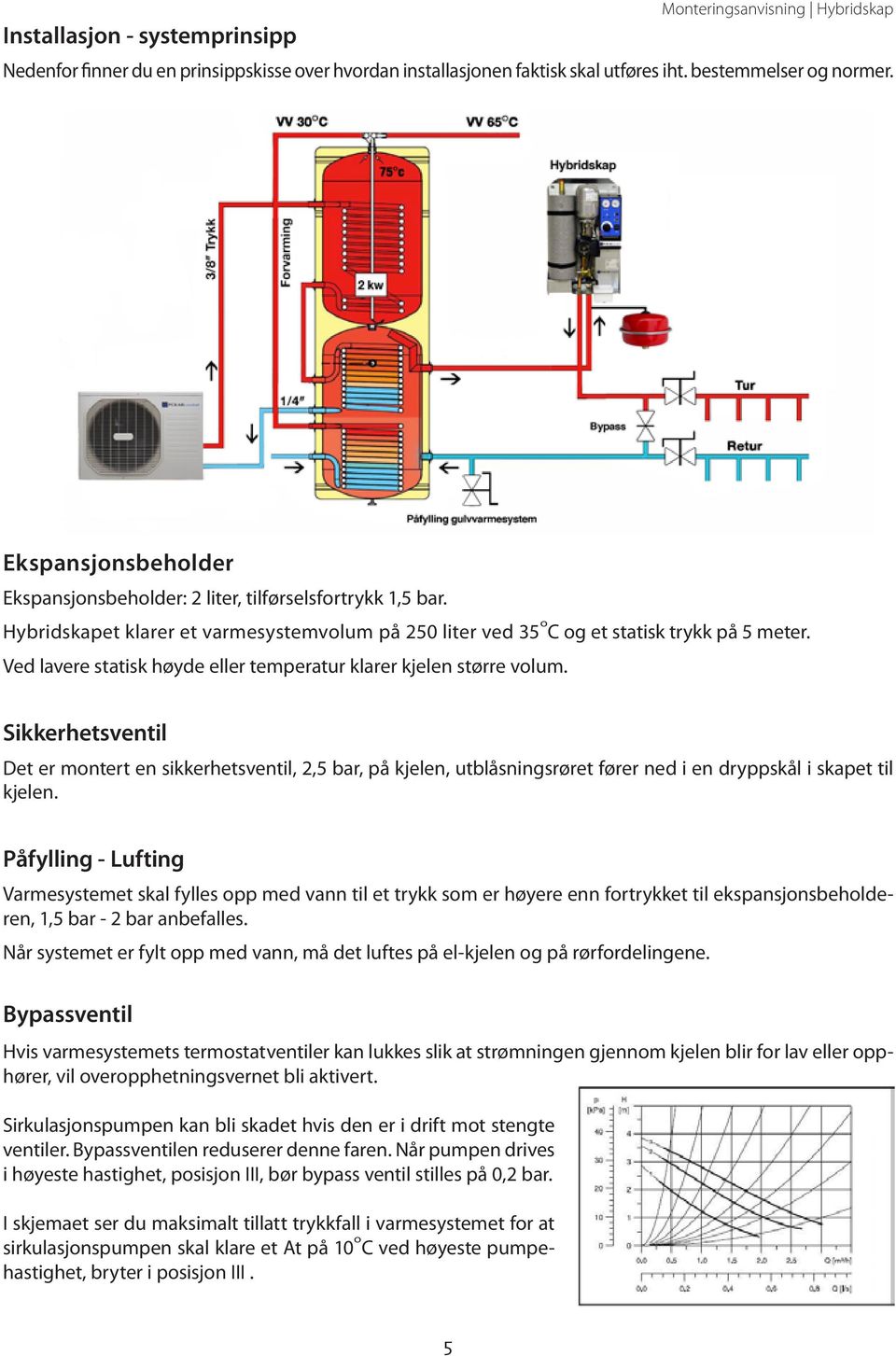 Ved lavere statisk høyde eller temperatur klarer kjelen større volum.