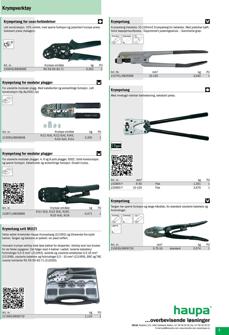 Krympe område 210849/8808885 RG 58-59-62-71 0,303 1 Krympetang for modular plugger For uisolerte modulær plugg. Med kabelkutter og avmantlings funksjon. Lett konstruksjon (6p,8p,6DEC,4p) Art. Nr.