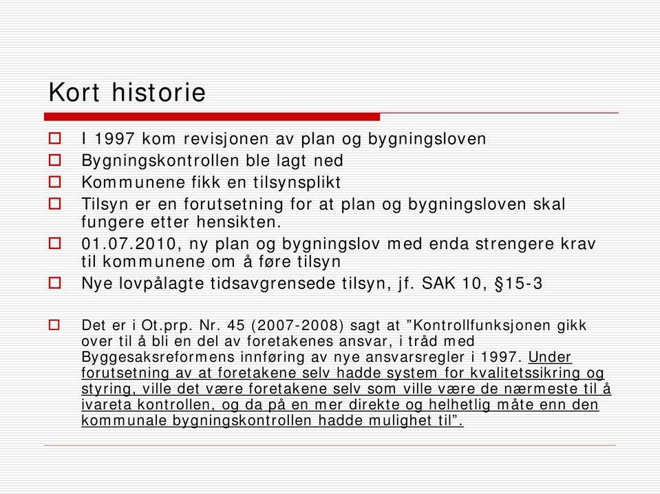 45 (2007-2008) sagt at Kontrollfunksjonen gikk over til å bli en del av foretakenes ansvar, i tråd med Byggesaksreformens innføring av nye ansvarsregler i 1997.