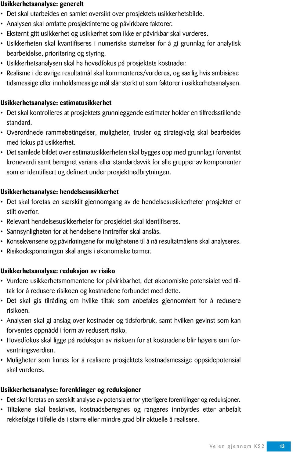 Usikkerheten skal kvantifiseres i numeriske størrelser for å gi grunnlag for analytisk bearbeidelse, prioritering og styring. Usikkerhetsanalysen skal ha hovedfokus på prosjektets kostnader.