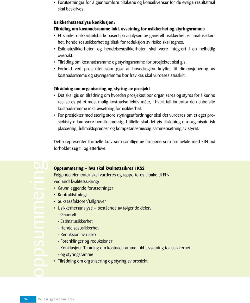 Estimatusikkerheten og hendelsesusikkerheten skal være integrert i en helhetlig oversikt. Tilråding om kostnadsramme og styringsramme for prosjektet skal gis.