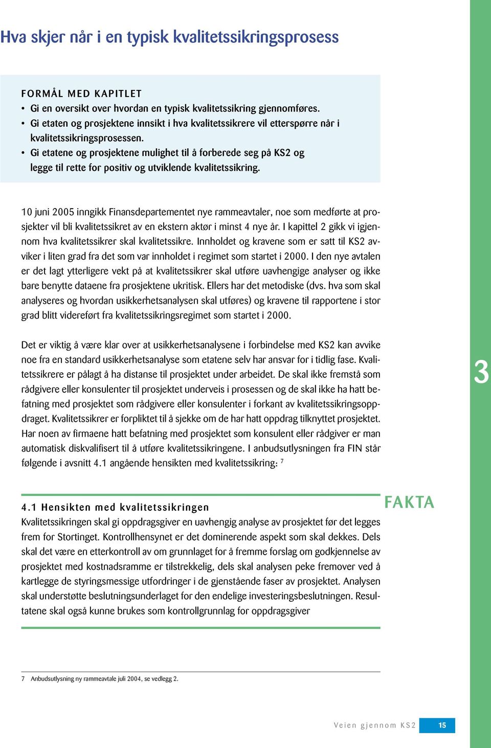 Gi etatene og prosjektene mulighet til å forberede seg på KS2 og legge til rette for positiv og utviklende kvalitetssikring.