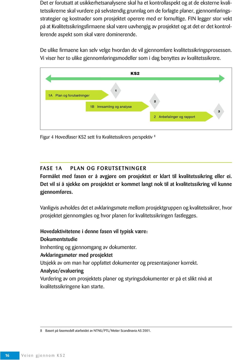 FIN legger stor vekt på at Kvalitetssikringsfirmaene skal være uavhengig av prosjektet og at det er det kontrollerende aspekt som skal være dominerende.