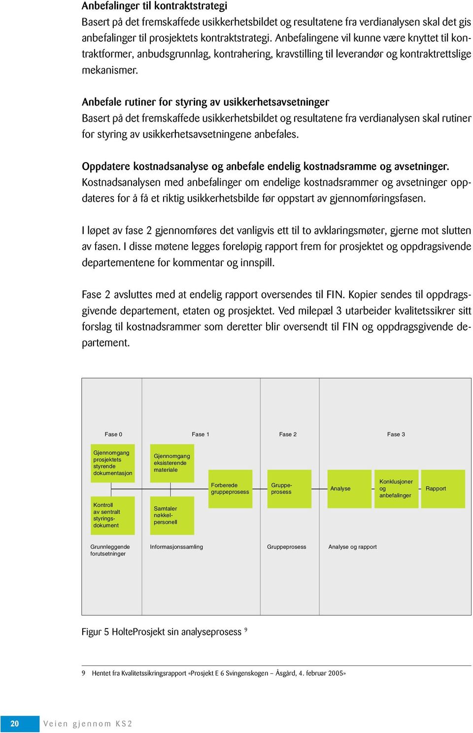 Anbefale rutiner for styring av usikkerhetsavsetninger Basert på det fremskaffede usikkerhetsbildet og resultatene fra verdianalysen skal rutiner for styring av usikkerhetsavsetningene anbefales.