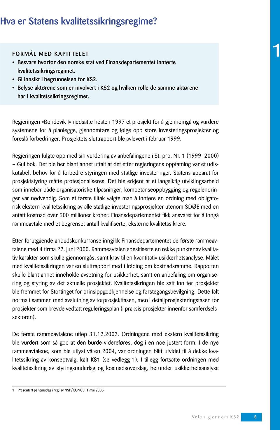 1 Regjeringen «Bondevik I» nedsatte høsten 1997 et prosjekt for å gjennomgå og vurdere systemene for å planlegge, gjennomføre og følge opp store investeringsprosjekter og foreslå forbedringer.