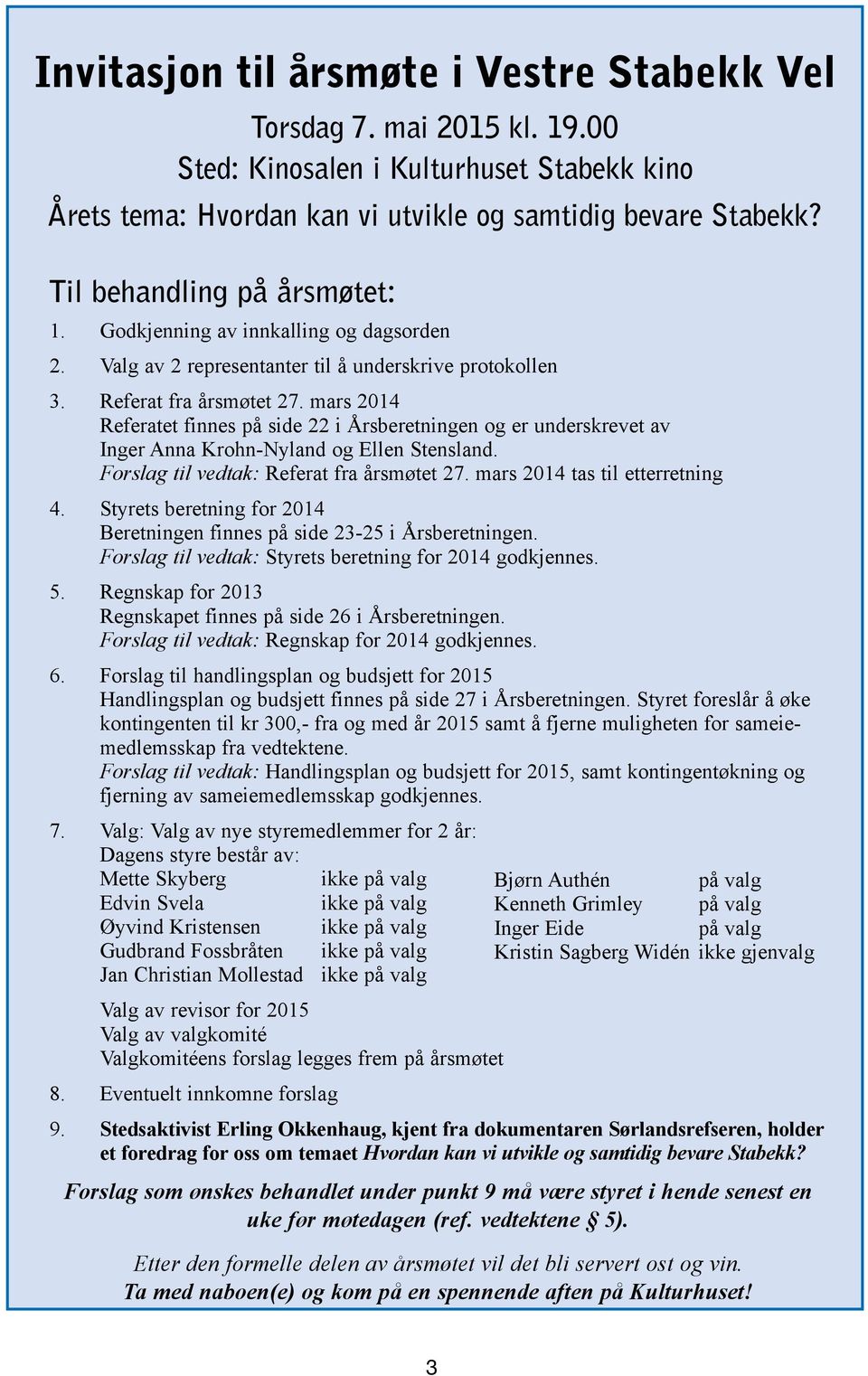 mars 2014 Referatet finnes på side 22 i Årsberetningen og er underskrevet av Inger Anna Krohn-Nyland og Ellen Stensland. Forslag til vedtak: Referat fra årsmøtet 27. mars 2014 tas til etterretning 4.