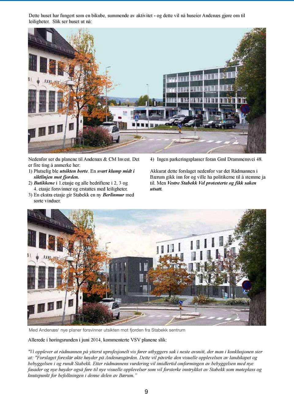 etasje forsvinner og erstattes med leiligheter. 3) En ekstra etasje gir Stabekk en ny Berlinmur med sorte vinduer. 4) Ingen parkeringsplasser foran Gml Drammensvei 48.