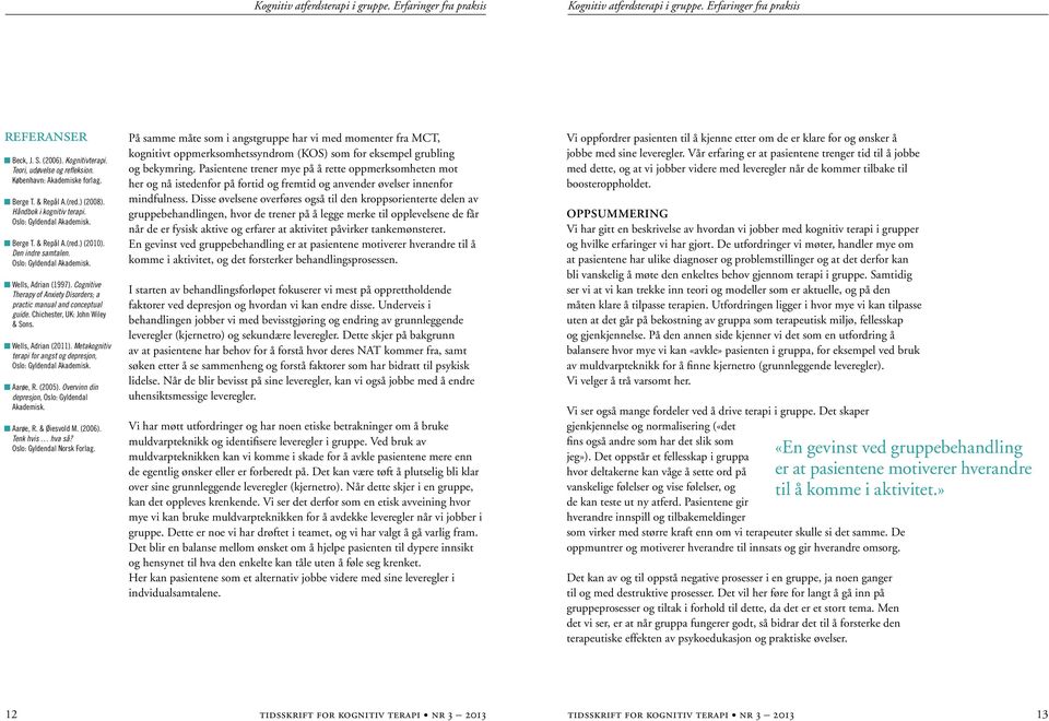 Oslo: Gyldendal Akademisk. n Wells, Adrian (1997). Cognitive Therapy of Anxiety Disorders; a practic manual and conceptual guide. Chichester, UK: John Wiley & Sons. n Wells, Adrian (2011).