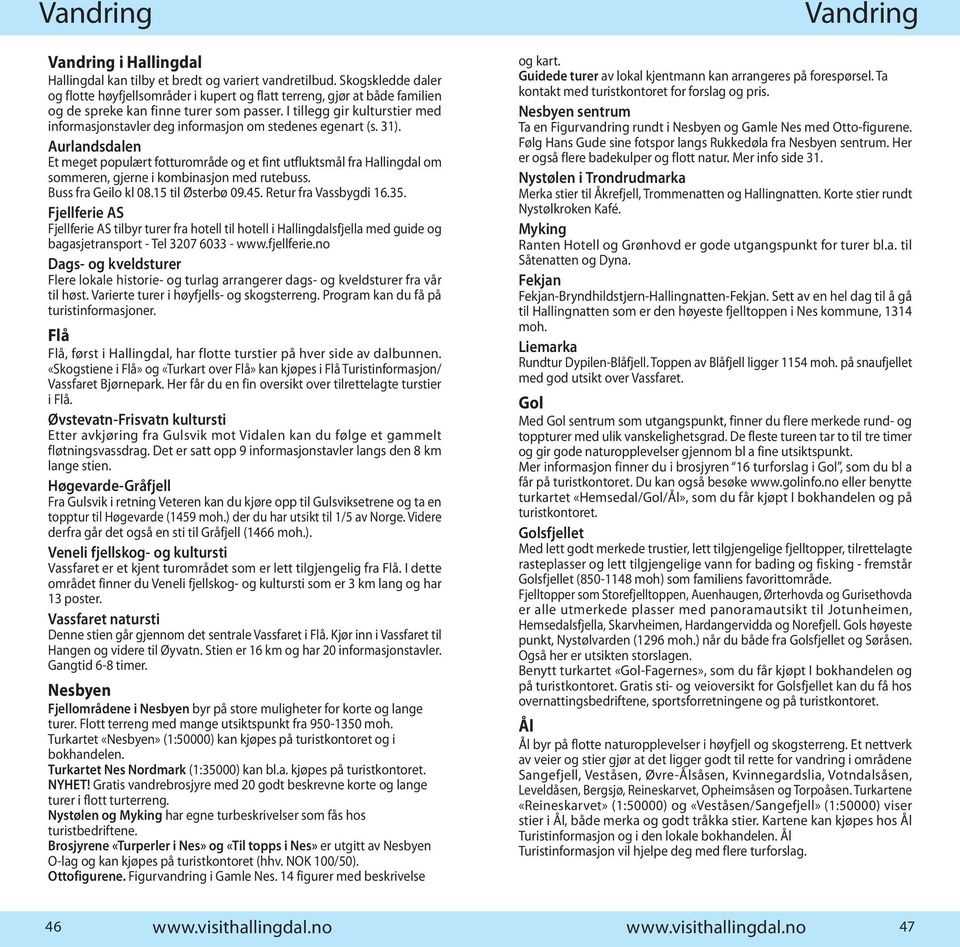 I tillegg gir kulturstier med informasjonstavler deg informasjon om stedenes egenart (s. 31).