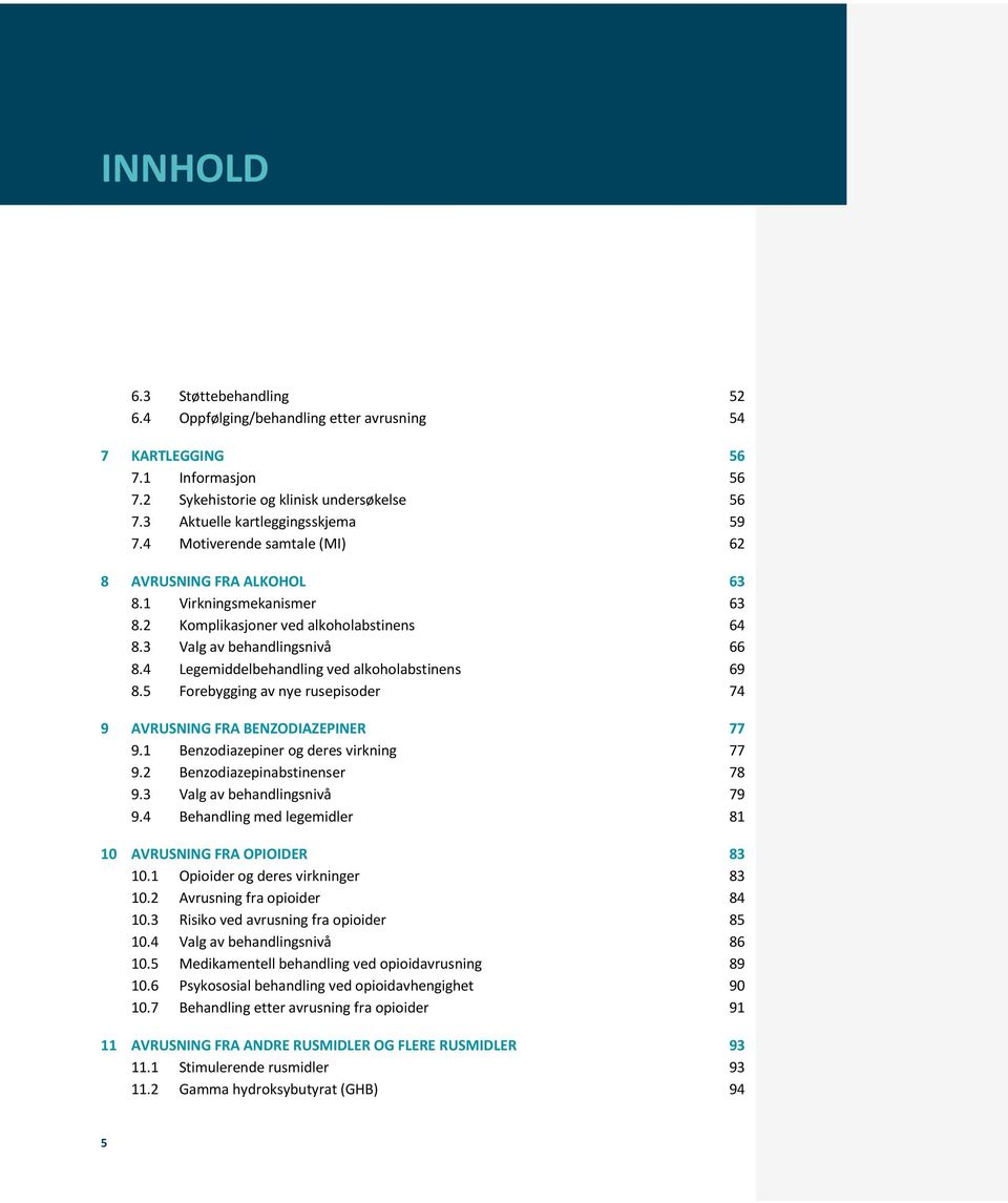 4 Legemiddelbehandling ved alkoholabstinens 69 8.5 Forebygging av nye rusepisoder 74 9 AVRUSNING FRA BENZODIAZEPINER 77 9.1 Benzodiazepiner og deres virkning 77 9.2 Benzodiazepinabstinenser 78 9.