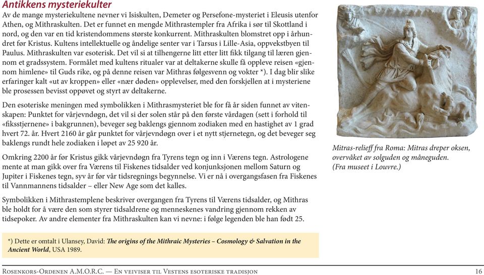 Kultens intellektuelle og åndelige senter var i Tarsus i Lille-Asia, oppvekstbyen til Paulus. Mithraskulten var esoterisk.