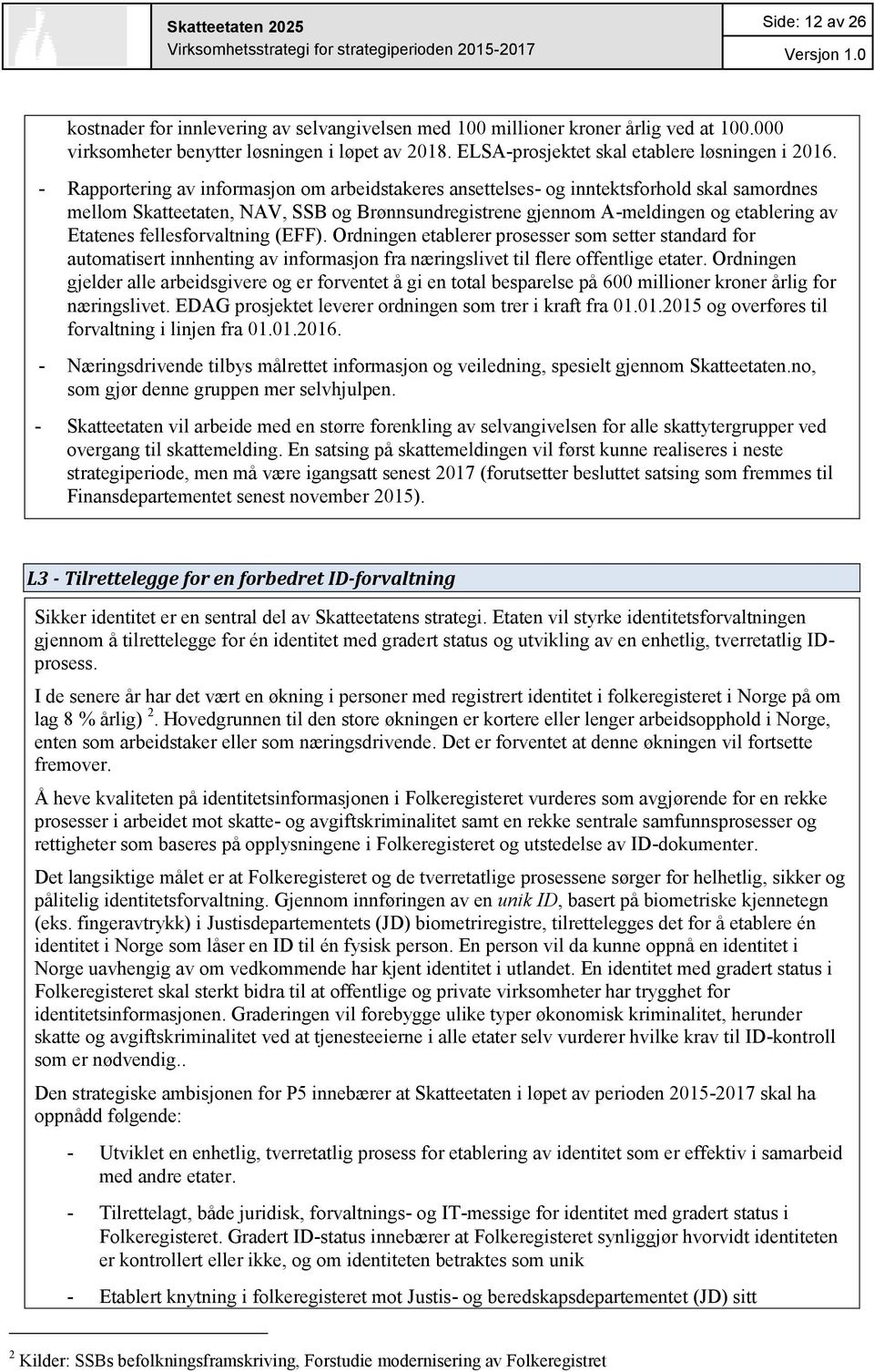 - Rapportering av informasjon om arbeidstakeres ansettelses- og inntektsforhold skal samordnes mellom Skatteetaten, NAV, SSB og Brønnsundregistrene gjennom A-meldingen og etablering av Etatenes