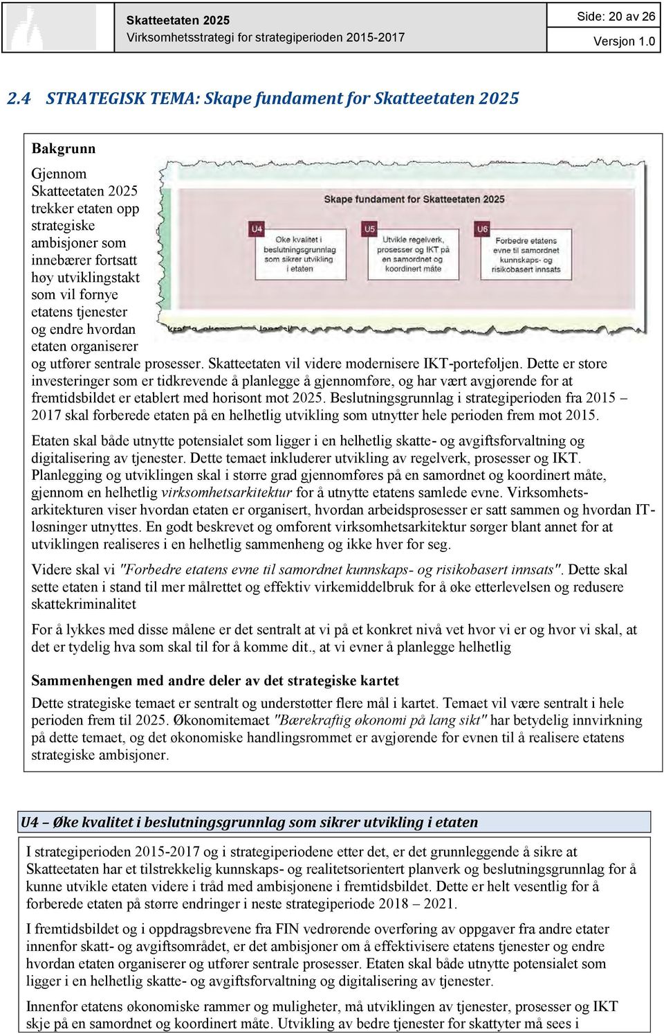 organiserer og utfører sentrale prosesser. Skatteetaten vil videre modernisere IKT-porteføljen.