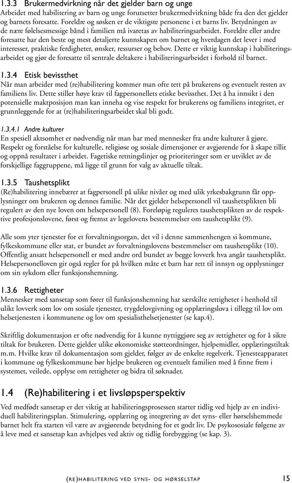 Foreldre eller andre foresatte har den beste og mest detaljerte kunnskapen om barnet og hverdagen det lever i med interesser, praktiske ferdigheter, ønsker, ressurser og behov.