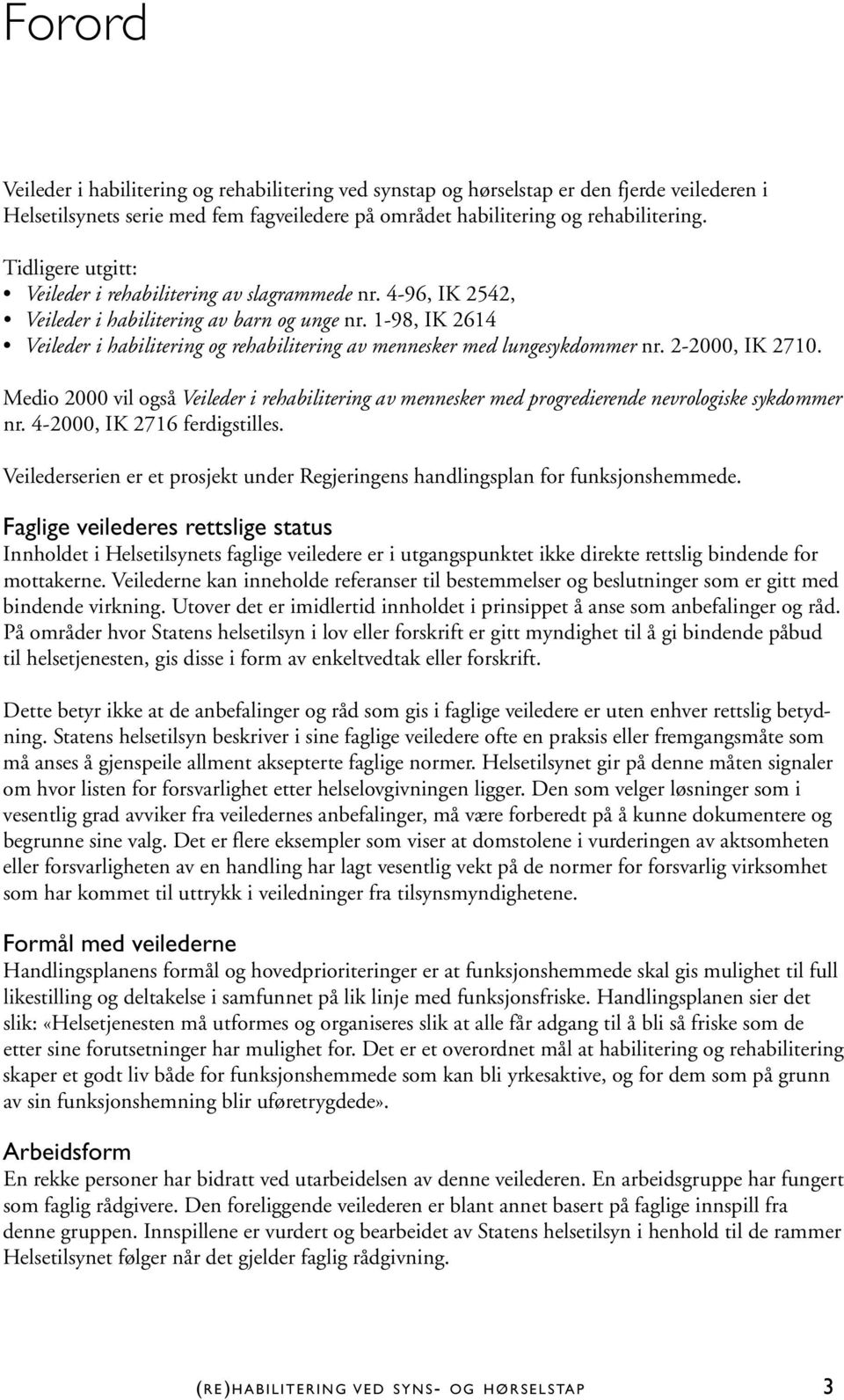 1-98, IK 2614 Veileder i habilitering og rehabilitering av mennesker med lungesykdommer nr. 2-2000, IK 2710.