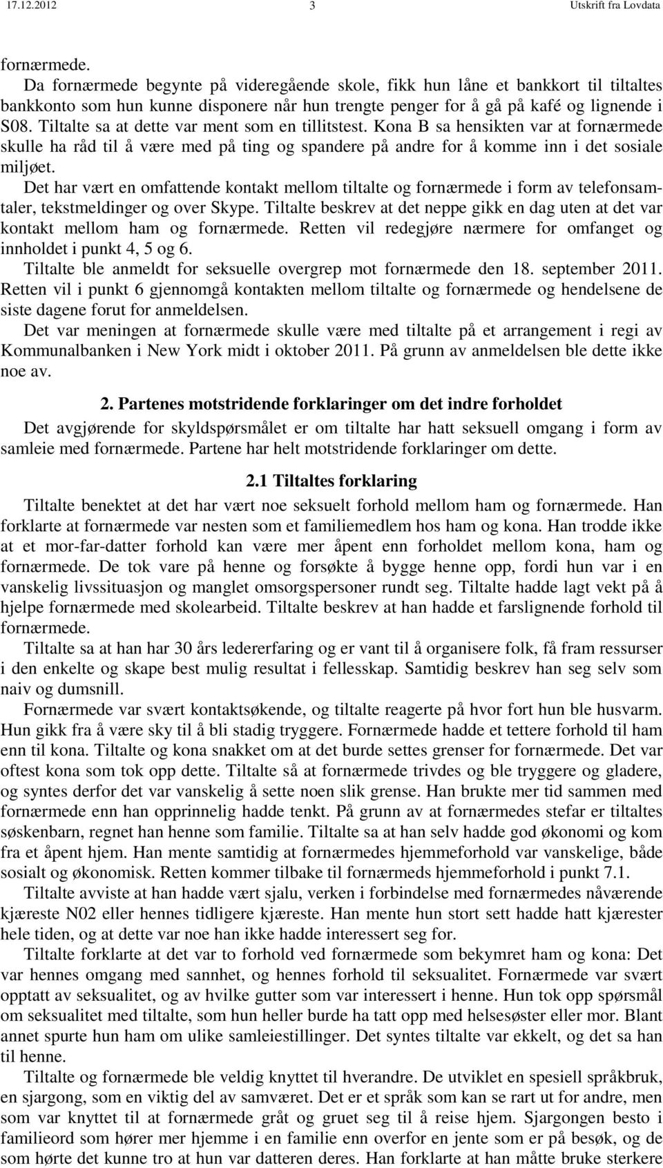 Tiltalte sa at dette var ment som en tillitstest. Kona B sa hensikten var at fornærmede skulle ha råd til å være med på ting og spandere på andre for å komme inn i det sosiale miljøet.