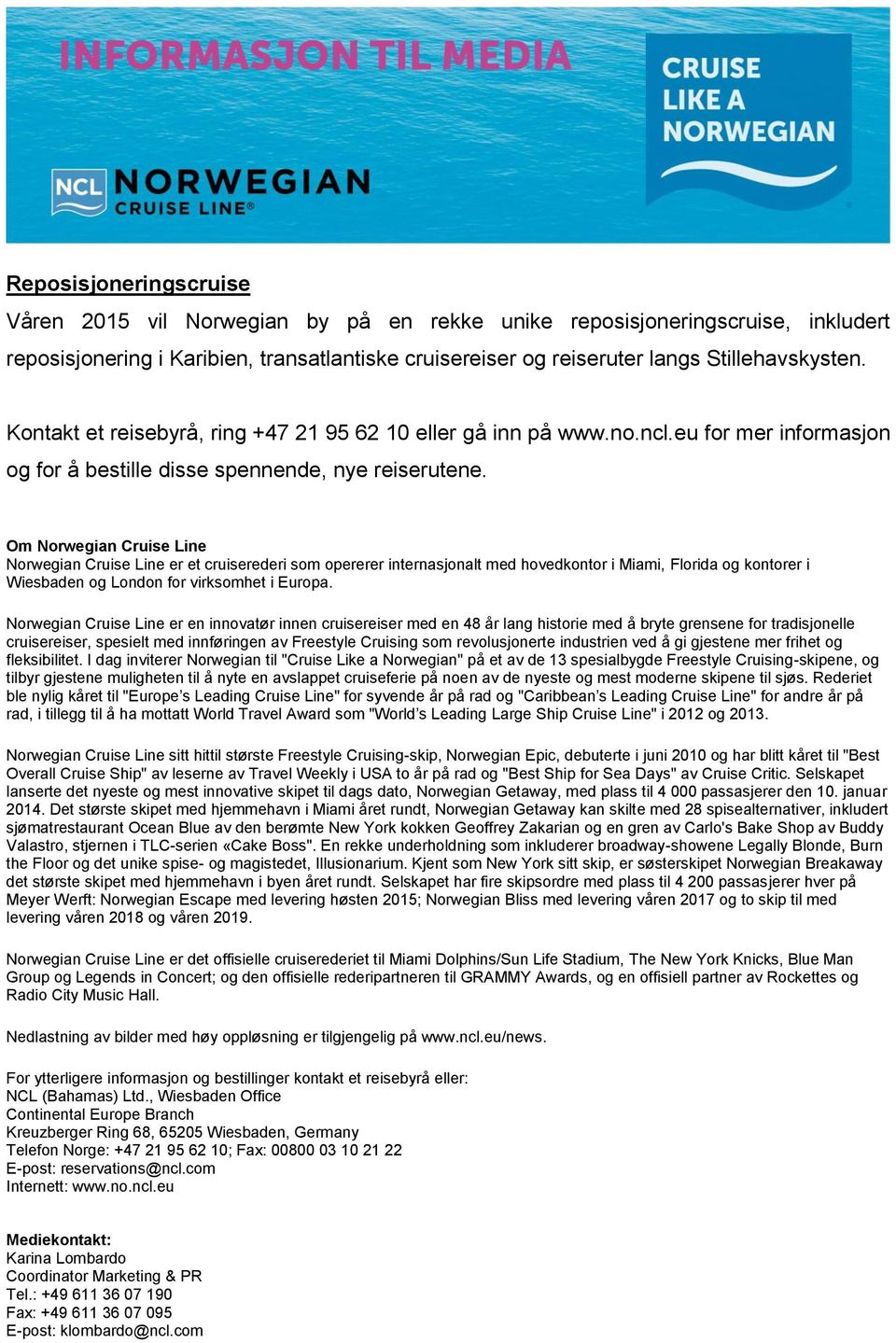 Om Norwegian Cruise Line Norwegian Cruise Line er et cruiserederi som opererer internasjonalt med hovedkontor i Miami, Florida og kontorer i Wiesbaden og London for virksomhet i Europa.