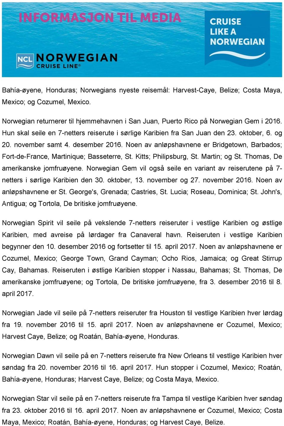 Noen av anløpshavnene er Bridgetown, Barbados; Fort-de-France, Martinique; Basseterre, St. Kitts; Philipsburg, St. Martin; og St. Thomas, De amerikanske jomfruøyene.